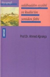 Salahaddin Eyyübi ve Kudüsün Yeniden Fethi, Ahmet Ağırakça