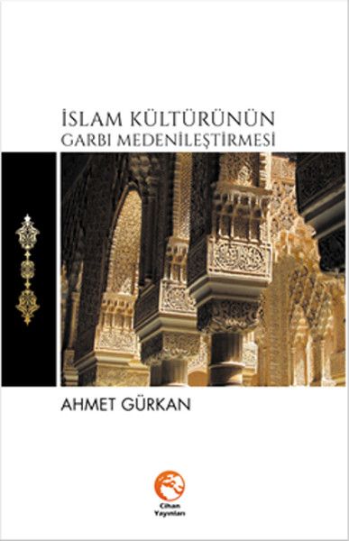 İslam Kültürünün Garbı Medenileştirmesi, Ahmet Gürkan