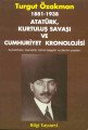 1881 1938 Atatürk Kurtuluş Savaşı ve Cumhuriyet Kronolojisi Açıklamalar Kaynaklar Temel Belgeler, Turgut Özakman