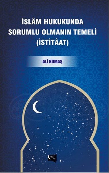 İslam Hukukunda Sorumlu Olmanın Temeli İstitaat, Ali Kumaş