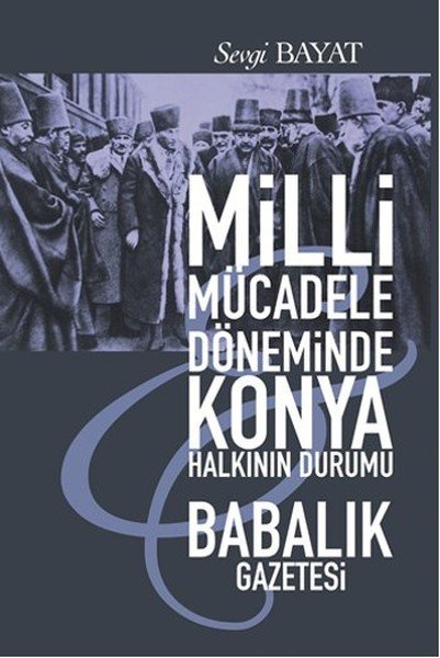 Milli Mücadele Döneminde Konya Halkının Durumu Babalık Gazetesi, Sevgi Bayat