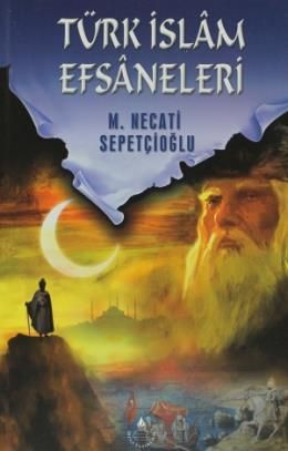 Türk İslam Efsaneleri (Bir Büyülü Dünya Ki)