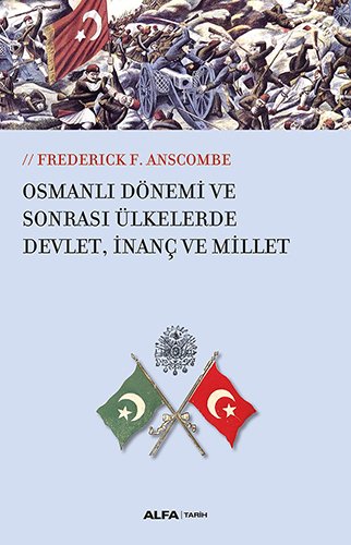 Osmanlı Dönemi ve Sonrası Ülkelerde Devlet, İnanç ve Millet, Frederick F. Anscombe