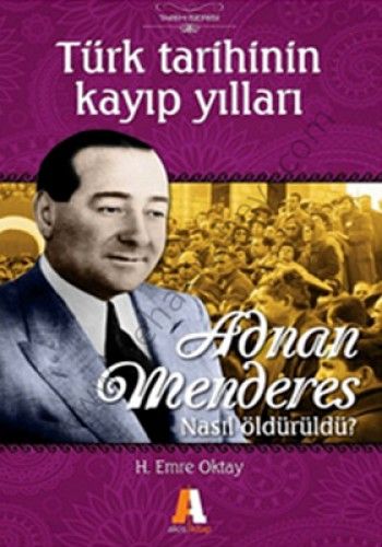 Türk Tarihinin Kayıp Yılları; Adnan Menderes Nasıl Öldürüldü? - H. Emre Oktay
