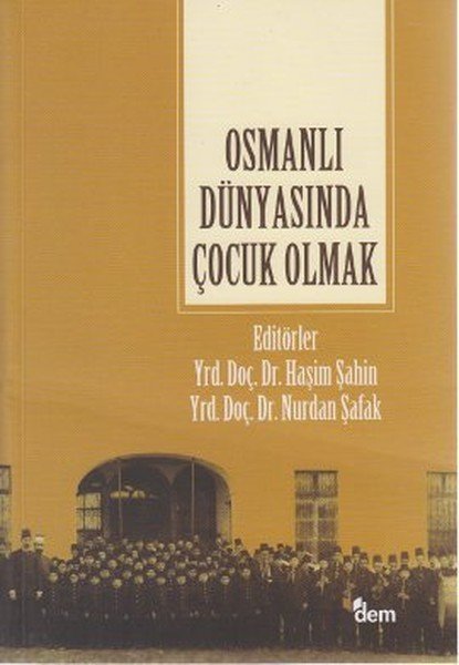 Osmanlı Dünyasında Çocuk Olmak, Haşim Şahin, Dem Yayınları