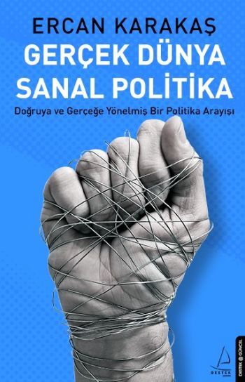 Gerçek Dünya Sanal Politika Doğruya ve Gerçeğe Yönelmiş Bir Politika Arayışı, Ercan Karakaş