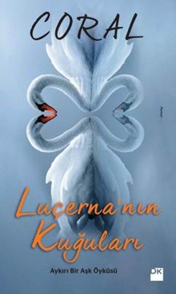 Luçernanın Kuğuları Aykırı Bir Aşk Öyküsü, Mehmet Coral, Doğan Kitap