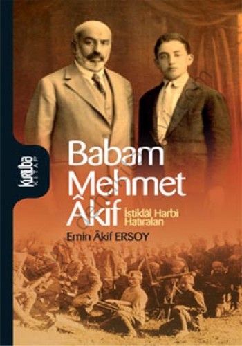 Babam Mehmet Akif; İstiklal Harbi Hatıraları - Emin Akif Ersoy