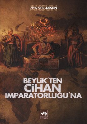 Beylik'ten Cihan İmparatorluğu'na, Ziya Nur Aksun