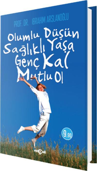 Olumlu Düşün Sağlıklı Yaşa Genç Kal Mutlu Ol, İbrahim Arslanoğlu