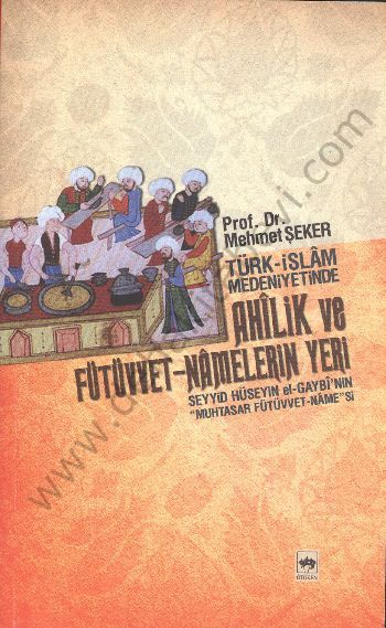 Türk - İslam Medeniyetinde Ahilik ve Fütüvvet-namelerin Yeri, Mehmet Şeker