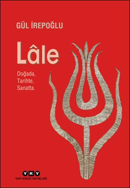 Lale Doğada Tarihte Sanatta. Ciltli, Gül İrepoğlu