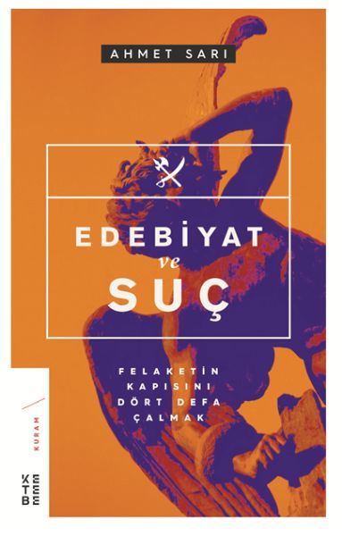 Edebiyat ve Suç Felaketin Kapısını Dört Defa Çalmak, Ahmet Sarı
