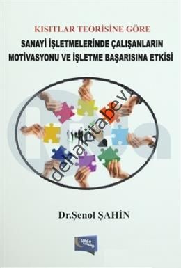 Kısıtlar Teorisine Göre Sanayi İşletmelerinde Çalışanların Motivasyonu ve İşletme Başarısına Etkisi, Şenol Şahin