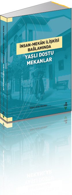 İnsan-Mekan İlişkisi Bağlamında Yaşlı Dostu Mekanlar, Nihal Arda Akyıldız