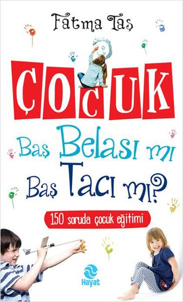 Çocuk Baş Belası mı Baş Tacı mı?, Fatma Taş, Hayat Yayınları