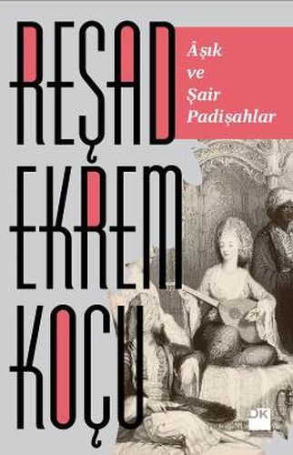 Aşık ve Şair Padişahlar, Reşad Ekrem Koçu, Doğan Kitap