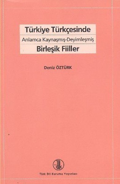 Türkiye Türkçesinde Anlamca Kaynaşmış Deyimleşmiş Birleşik Fiiller