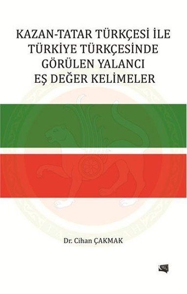 Kazan Tatar Türkçesi ile Türkiye Türkçesinde Görülen Yalancı Eş Değer Kelimeler, Cihan Çakmak