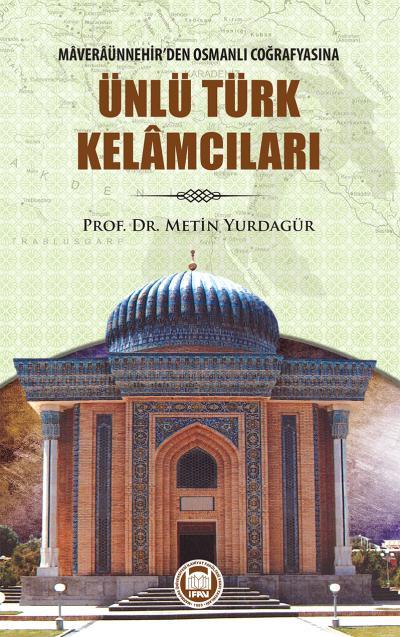 Ünlü Türk Kelamcıları; Maveraünnehir'den Osmanlı Coğrafyasına