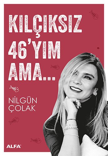 Kılçıksız 46'yım Ama..., Nilgün Çolak