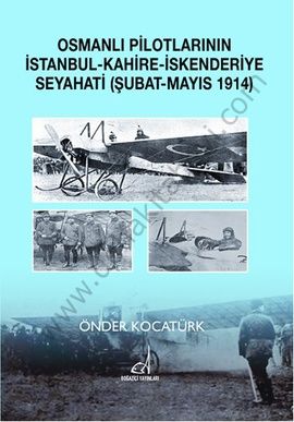 Osmanlı Pilotlarının İstanbul - Kahire - İskenderiye Seyahati; Şubat - Mayıs 1914 - Önder Kocatürk