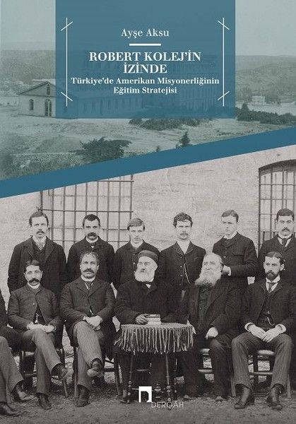Robert Kolej'in İzinde Türkiyede Amerikan Misyonerliğinin Eğitim Stratejisi, Ayşe Aksu