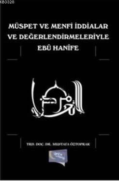Müspet ve Menfi İddialar ve Değerlendirmeleriyle Ebu Hanife, Mustafa Öztoprak