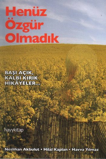 Henüz Özgür Olmadık Başı Açık Kalbi Kırık Hikayeler..., Neslihan Akbulut