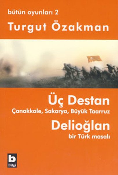 Üç Destan Çanakkale Sakarya Büyük Taaruz Delioğlan Bir Türk Masalı Bütün Oyunları 2, Turgut Özakman