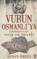 Vurun Osmanlıya, Bir Medeniyet Nasıl Yok Edildi?, Osman Öndeş