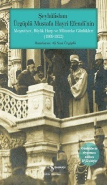 Şeyhülislam Ürgüplü Mustafa Hayri Efendinin Meşrutiyet, Büyük Harp ve...,