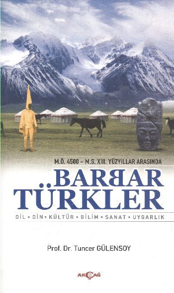 M.Ö. 4500 M.S. XIII. Yüzyıllar Arasında Barbar Türkler Dil Din Kültür Bilim Sanat Uygarlı, Tuncer Gülensoy