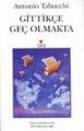 GİTTİKÇE GEÇ OLMAKTA, Antonio Tabucchi