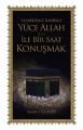 Yaratıcımız Rabbimiz Yüce Allah (c.c.) İle Bir Saat Konuşmak - Ahmet Gürbüz