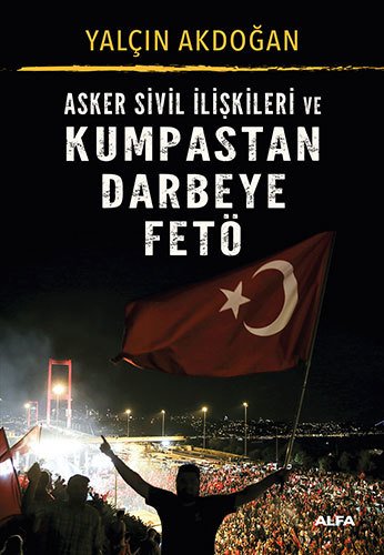 Asker Sivil İlişkileri ve Kumpastan Darbeye FETÖ, Yalçın Akdoğan