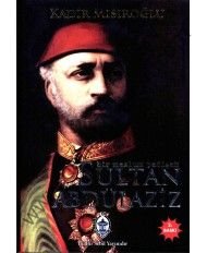 Bir Mazlum Padişah Sultan Abdülaziz - Kadir Mısıroğlu