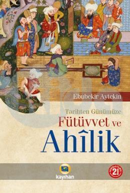 Tarihten Günümüze Fütüvvet ve Ahilik, Ebubekir Aytekin