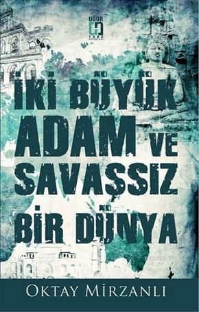 İki Büyük Adam ve Savaşsız Bir Dünya, Oktay Mirzanlı