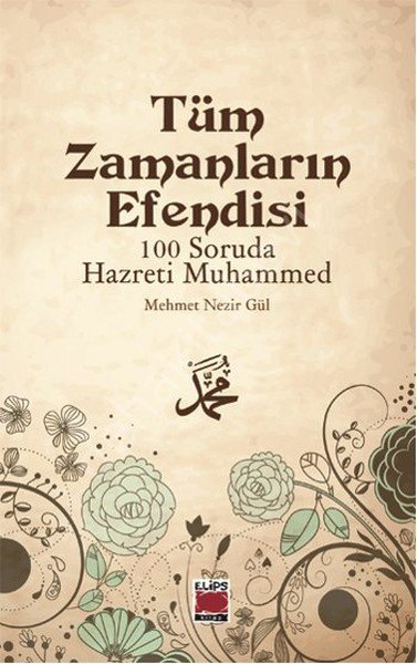 Tüm Zamanların Efendisi / 100 Soruda Hz. Muhammed, Mehmet Nezir Gül