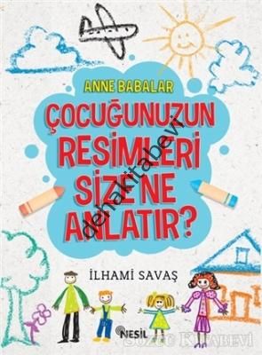 Anne Babalar Çocuğunuzun Resimleri Size Ne Anlatır?, İlhami Savaş