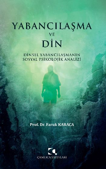 Yabancılaşma ve Din; Dinsel Yabancılaşmanın Sosyal Psikolojik Analizi, Faruk Karaca