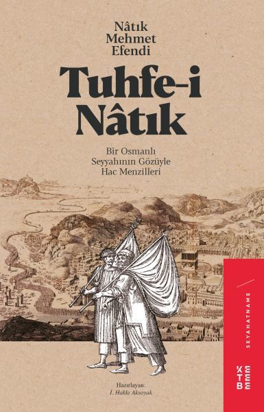 Tuhfe i Natık Bir Osmanlı Seyyahının Gözüyle Hac Menzilleri, İ. Hakkı Aksoyak