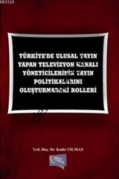 Türkiye'de Ulusal Yayın Yapan Televizyon Kanalı Yöneticilerinin Yayın Politikalarını Oluşturmadaki Rolleri, Kadir Yılmaz
