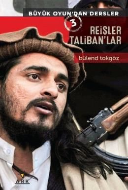 Büyük Oyun'dan Dersler 3: Reisler Taliban'lar, Bülend Tokgöz, Ark Kitapları