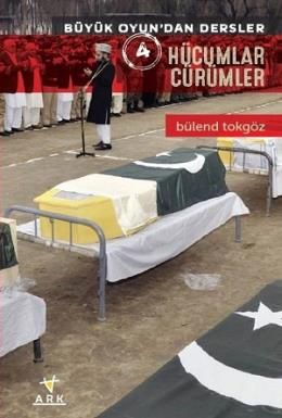 Büyük Oyun'dan Dersler 4: Hücumlar Cürümler, Bülend Tokgöz, Ark Kitapları