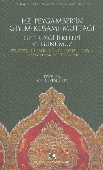 Hz. Peygamber'in Giyim-Kuşamı, Mutfağı, Getirdiği İlkeleri ve Günümüz; Felsefesi, İlkeleri, Güncel Meseleleriyle Giyim-Kuşam ve Sofralar, Celal Yeniçeri