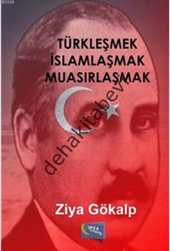 Türkleşmek İslamlaşmak Muasırlaşmak, Ziya Gökalp