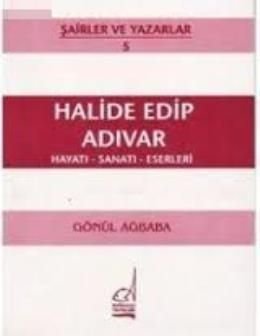 Halide Edip Adıvar; Hayatı - Sanatı - Eserleri