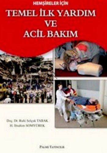 Hemşireler İçin Temel İlk Yardım ve Acil Bakım - H. İbrahim Somyürek;Ruhi Selçuk Tabak